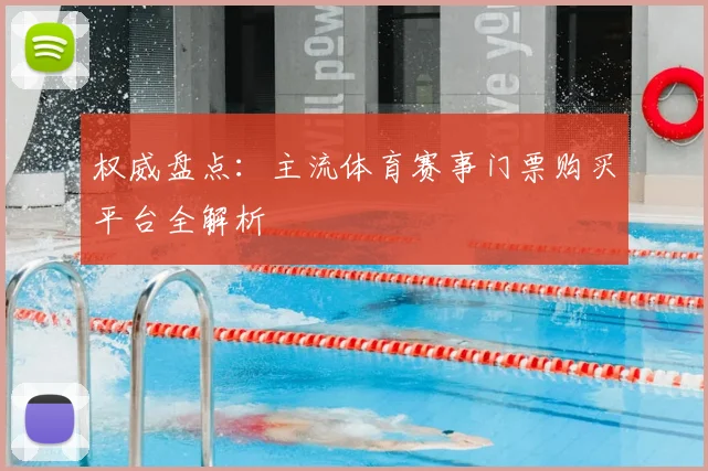 权威盘点:主流体育赛事门票购买平台全解析