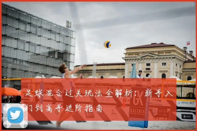 足球混合过关玩法全解析：新手入门到高手进阶指南